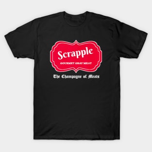 Scrapple Gourmet Gray Meat Champagne Of Meats PA Joke T-Shirt